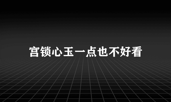 宫锁心玉一点也不好看