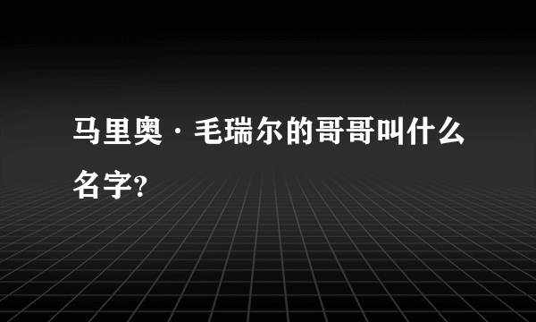 马里奥·毛瑞尔的哥哥叫什么名字？