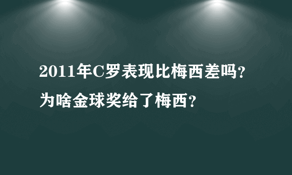 2011年C罗表现比梅西差吗？为啥金球奖给了梅西？