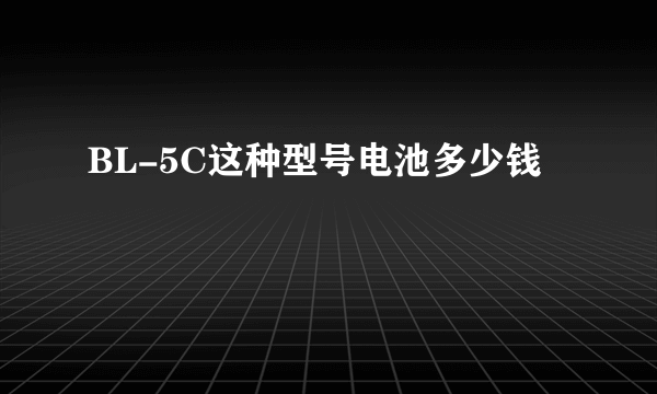 BL-5C这种型号电池多少钱