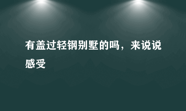 有盖过轻钢别墅的吗，来说说感受