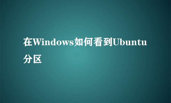 在Windows如何看到Ubuntu分区