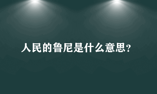 人民的鲁尼是什么意思？