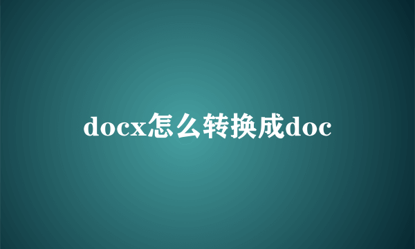 docx怎么转换成doc