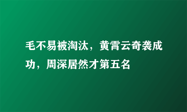 毛不易被淘汰，黄霄云奇袭成功，周深居然才第五名