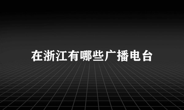 在浙江有哪些广播电台