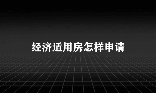 经济适用房怎样申请