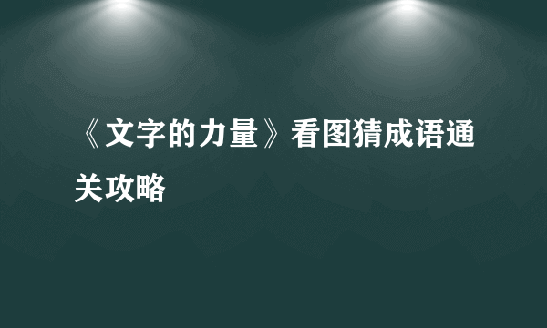 《文字的力量》看图猜成语通关攻略