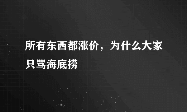 所有东西都涨价，为什么大家只骂海底捞