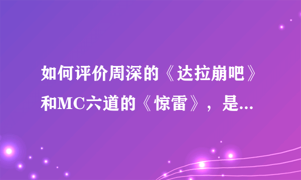 如何评价周深的《达拉崩吧》和MC六道的《惊雷》，是不是都算好音乐，其中差异性在哪？