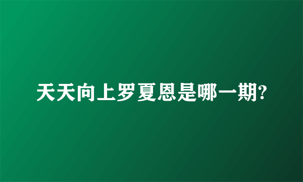 天天向上罗夏恩是哪一期?