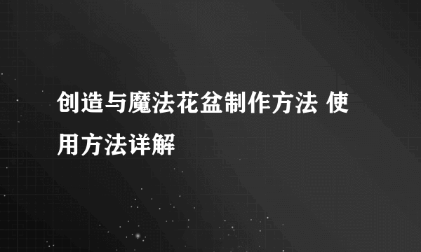 创造与魔法花盆制作方法 使用方法详解