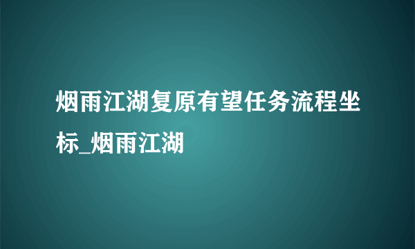 烟雨江湖复原有望任务流程坐标_烟雨江湖