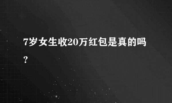 7岁女生收20万红包是真的吗？