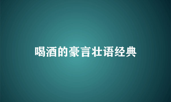 喝酒的豪言壮语经典