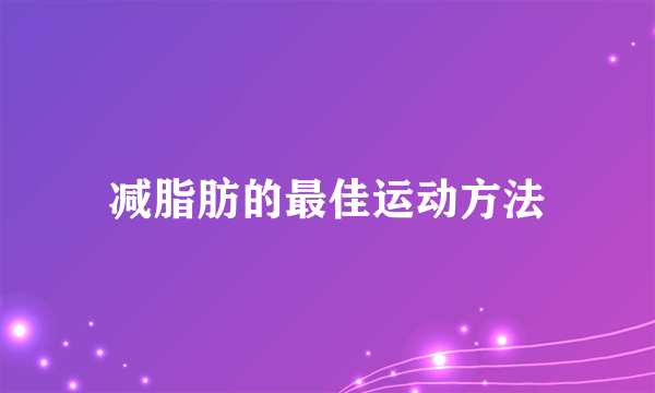 减脂肪的最佳运动方法