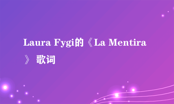 Laura Fygi的《La Mentira》 歌词