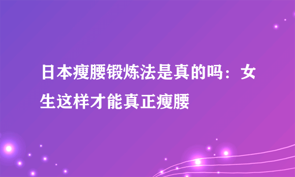 日本瘦腰锻炼法是真的吗：女生这样才能真正瘦腰