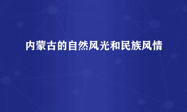 内蒙古的自然风光和民族风情