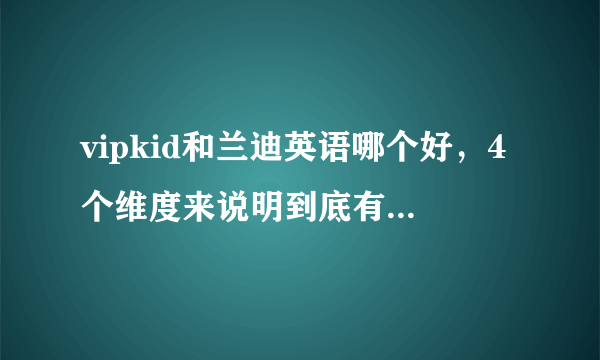 vipkid和兰迪英语哪个好，4个维度来说明到底有哪些区别！