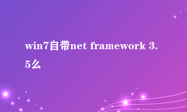 win7自带net framework 3.5么