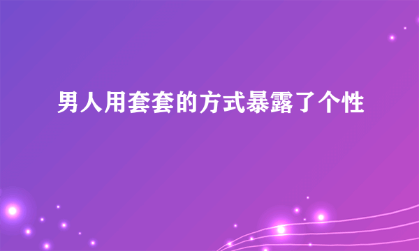 男人用套套的方式暴露了个性