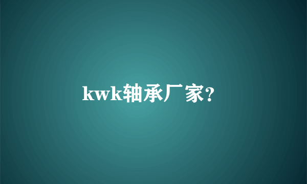 kwk轴承厂家？