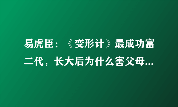 易虎臣：《变形计》最成功富二代，长大后为什么害父母破产亲妹辍学？