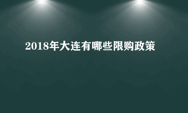 2018年大连有哪些限购政策