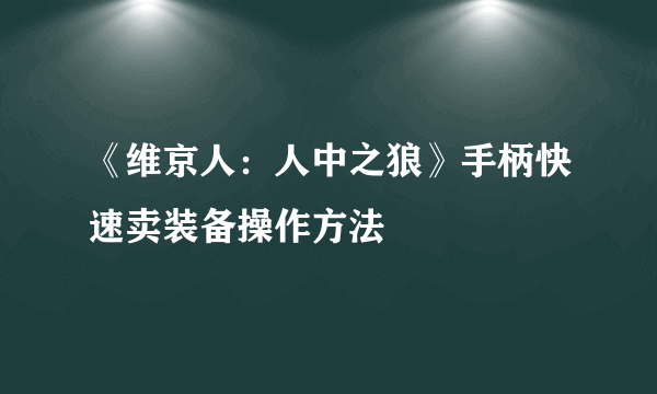 《维京人：人中之狼》手柄快速卖装备操作方法