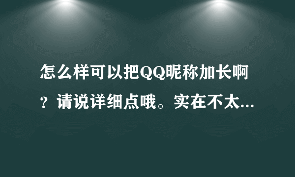 怎么样可以把QQ昵称加长啊？请说详细点哦。实在不太懂~谢谢