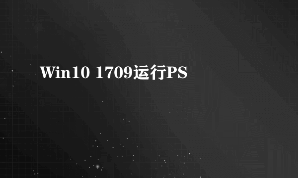 Win10 1709运行PS