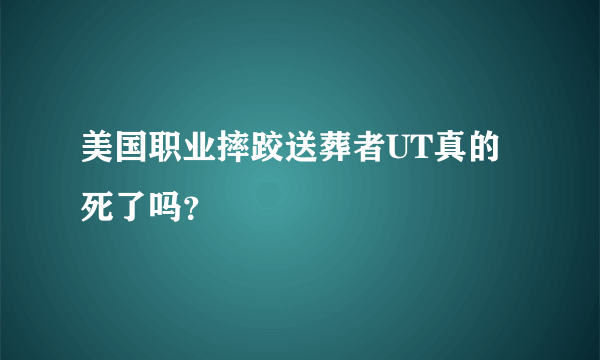 美国职业摔跤送葬者UT真的死了吗？