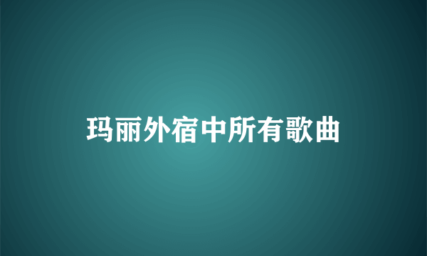 玛丽外宿中所有歌曲