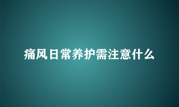 痛风日常养护需注意什么