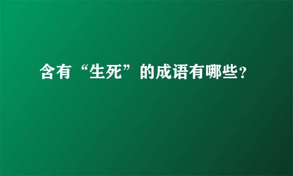 含有“生死”的成语有哪些？