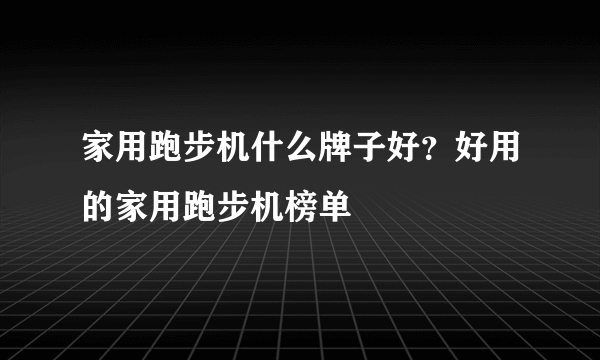 家用跑步机什么牌子好？好用的家用跑步机榜单