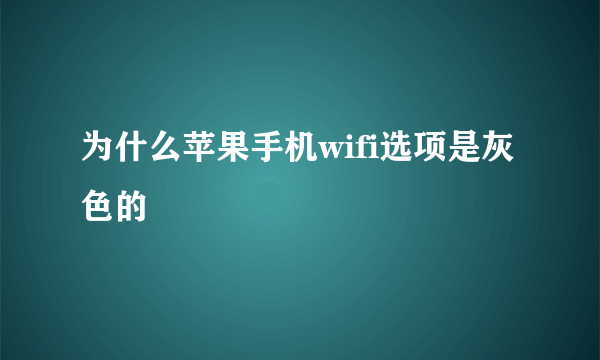 为什么苹果手机wifi选项是灰色的