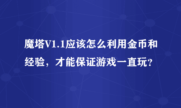 魔塔V1.1应该怎么利用金币和经验，才能保证游戏一直玩？