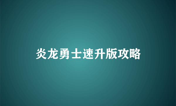 炎龙勇士速升版攻略