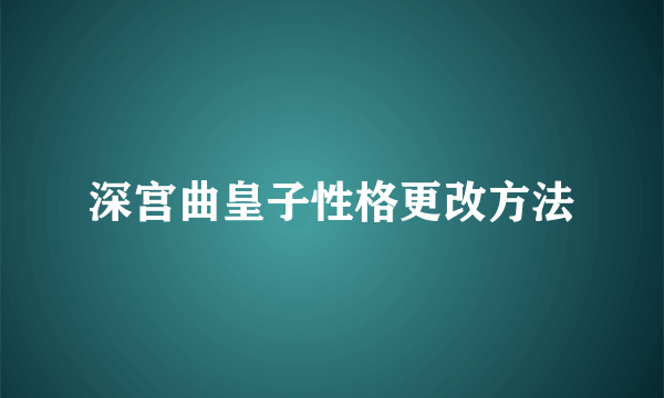 深宫曲皇子性格更改方法