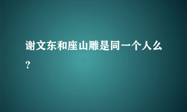 谢文东和座山雕是同一个人么？