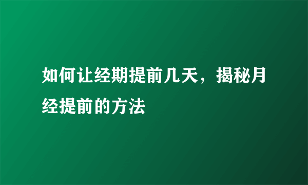 如何让经期提前几天，揭秘月经提前的方法