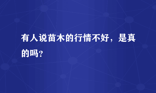 有人说苗木的行情不好，是真的吗？