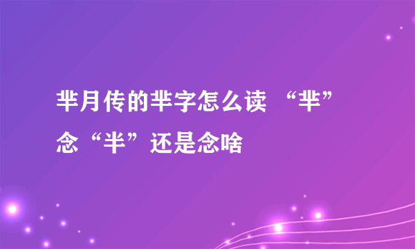 芈月传的芈字怎么读 “芈”念“半”还是念啥