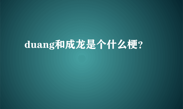 duang和成龙是个什么梗？