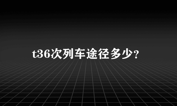 t36次列车途径多少？