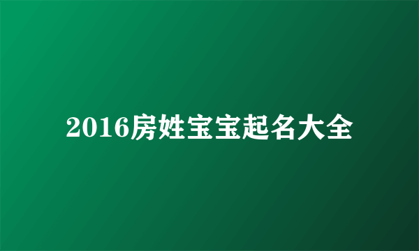 2016房姓宝宝起名大全