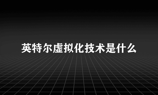 英特尔虚拟化技术是什么