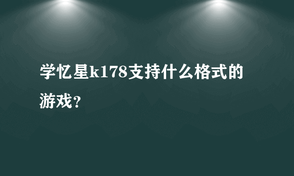 学忆星k178支持什么格式的游戏？